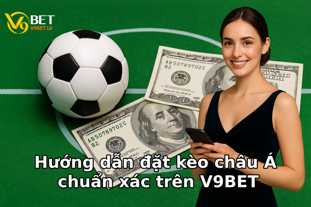 Hướng dẫn đặt kèo châu á chuẩn xác trên V9BET